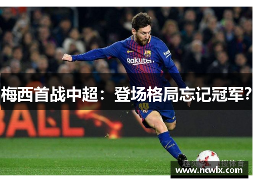 梅西首战中超：登场格局忘记冠军？